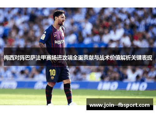 梅西对阵巴萨法甲赛场进攻端全面贡献与战术价值解析关键表现