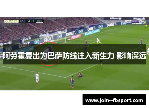 阿劳霍复出为巴萨防线注入新生力 影响深远 阿劳霍复出为巴萨防线注入新生力 影响深远
