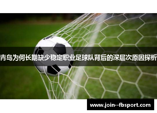 青岛为何长期缺少稳定职业足球队背后的深层次原因探析 青岛为何长期缺少稳定职业足球队背后的深层次原因探析