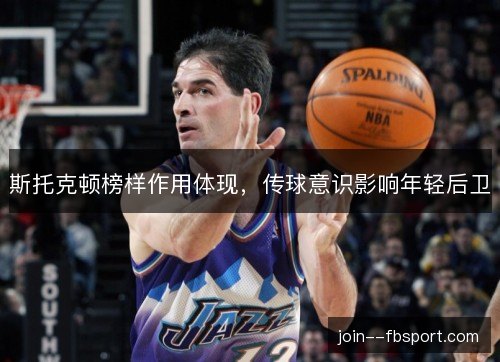 斯托克顿榜样作用体现，传球意识影响年轻后卫